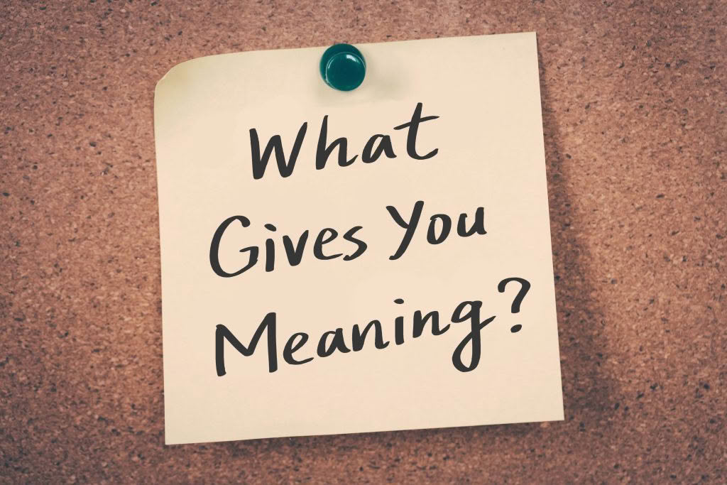 What gives you meaning?