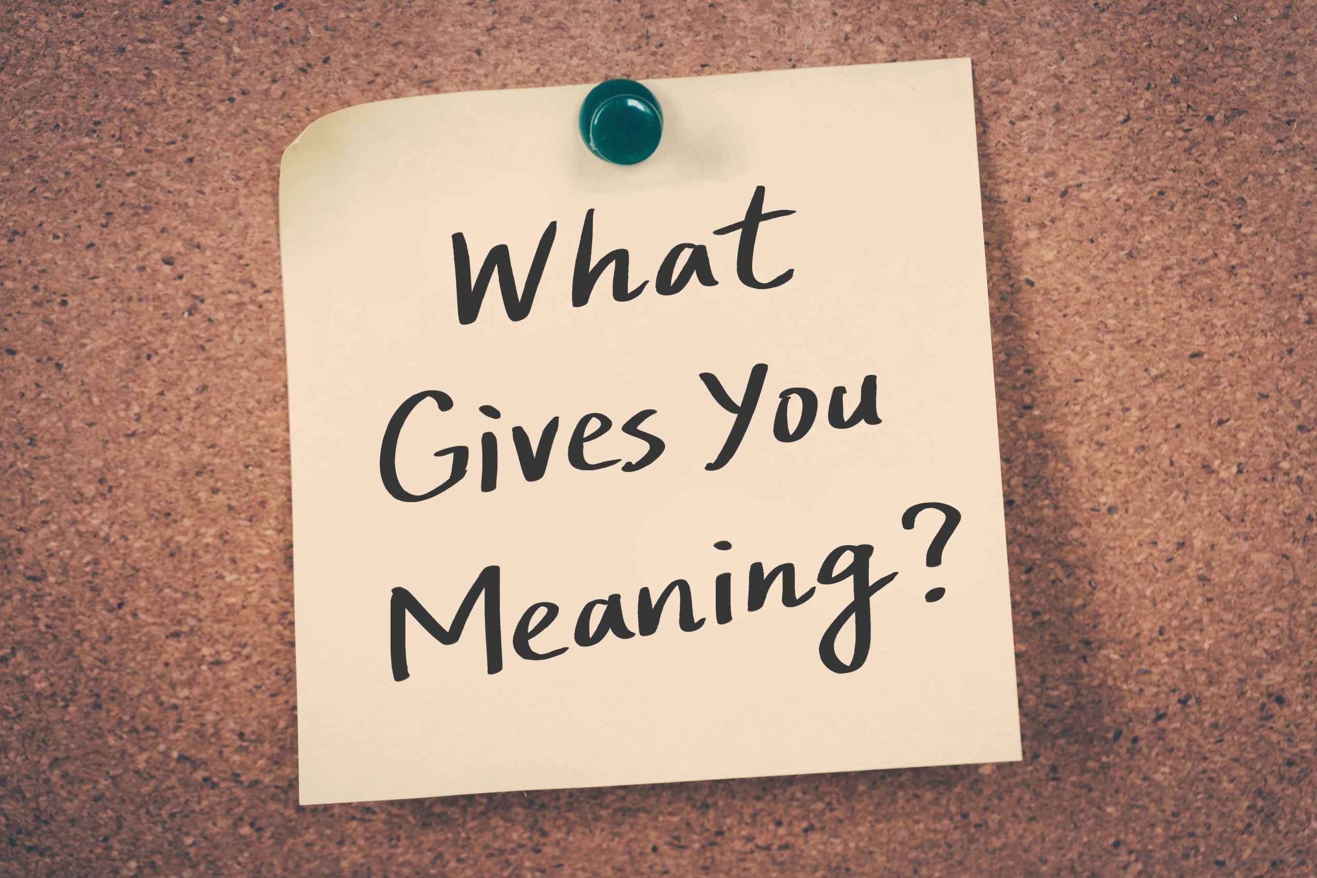 What gives you meaning?